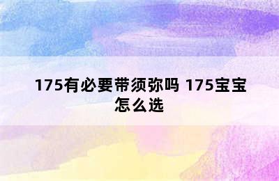 175有必要带须弥吗 175宝宝怎么选